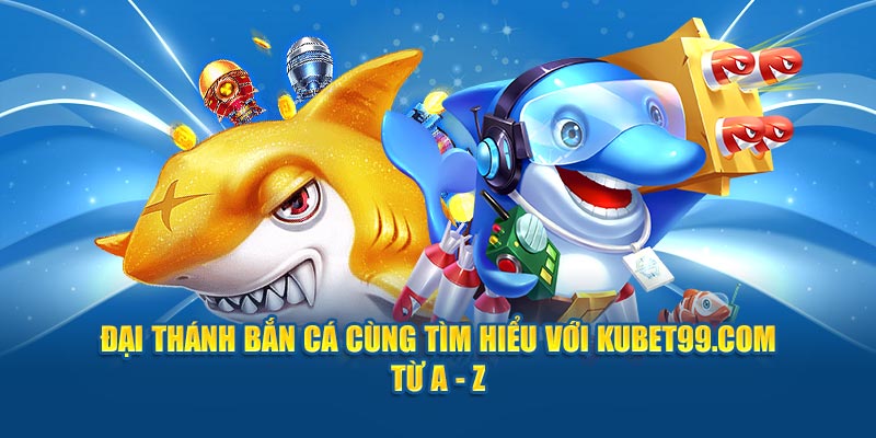 dai-thanh-ban-ca-cung-tim-hieu-voi-hubet-com-tu-a-z