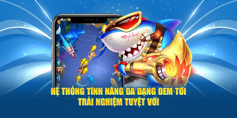 he-thong-tinh-nang-da-dang-dem-toi-trai-nghiem-tuyet-voi
