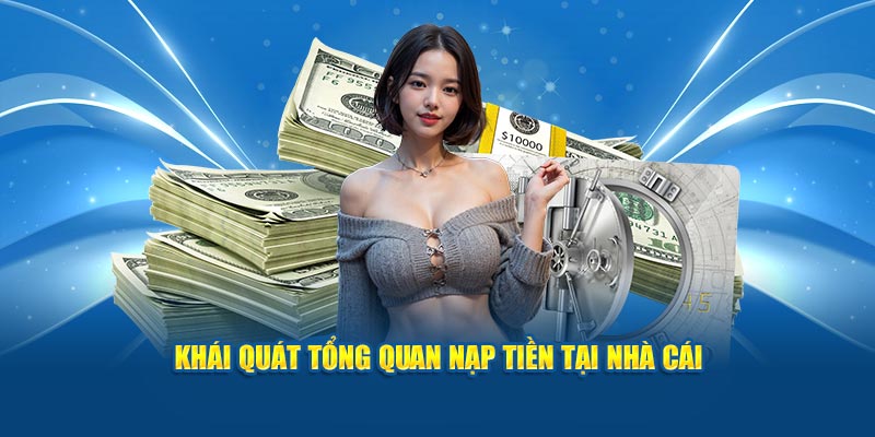 khai-quat-tong-quan-nap-tien-tai-nha-cai