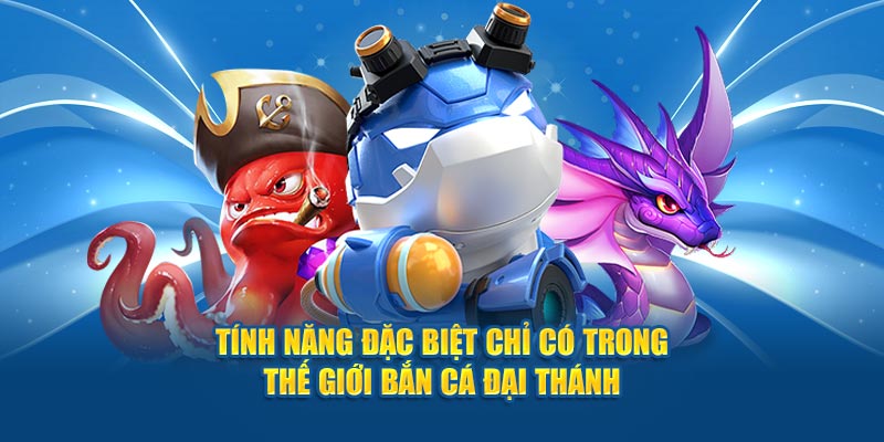 tinh-nang-dac-biet-chi-co-trong-the-gioi-ban-ca-dai-thanh